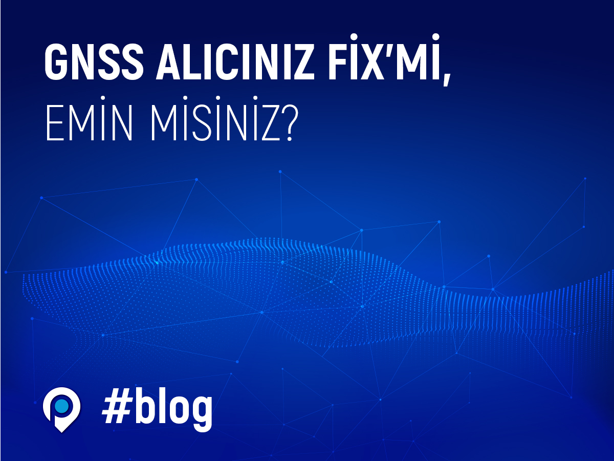 GNSS alıcınız Fix’mi, emin misiniz?